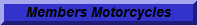 Click here to see some of our members Motorcycles